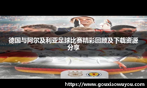 德国与阿尔及利亚足球比赛精彩回顾及下载资源分享